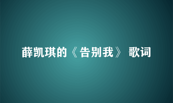 薛凯琪的《告别我》 歌词