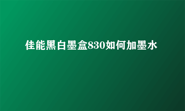 佳能黑白墨盒830如何加墨水