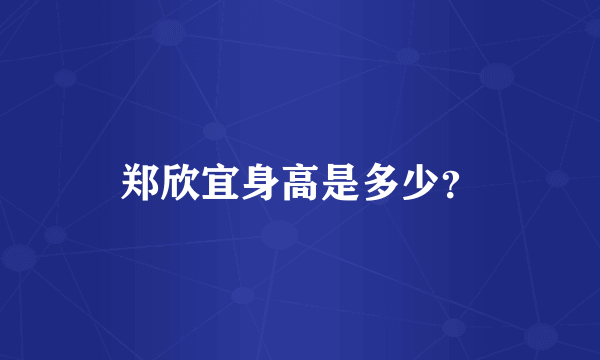 郑欣宜身高是多少？