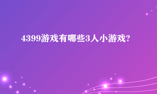 4399游戏有哪些3人小游戏?