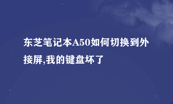 东芝笔记本A50如何切换到外接屏,我的键盘坏了