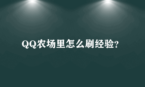 QQ农场里怎么刷经验？