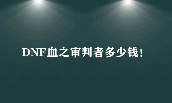 DNF血之审判者多少钱！