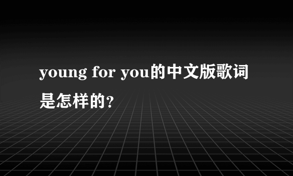 young for you的中文版歌词是怎样的？