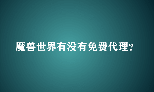 魔兽世界有没有免费代理？