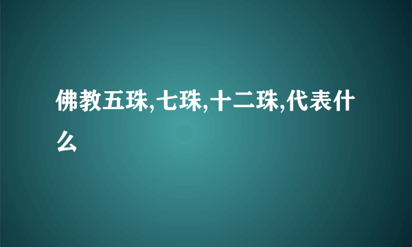 佛教五珠,七珠,十二珠,代表什么