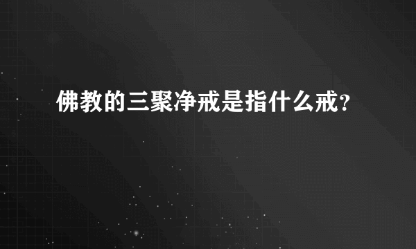 佛教的三聚净戒是指什么戒？