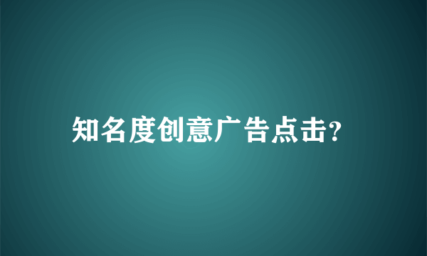 知名度创意广告点击？