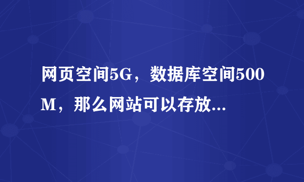 网页空间5G，数据库空间500M，那么网站可以存放多少内容呢？