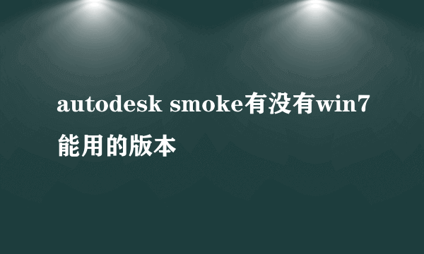 autodesk smoke有没有win7能用的版本