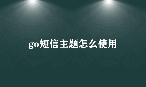 go短信主题怎么使用