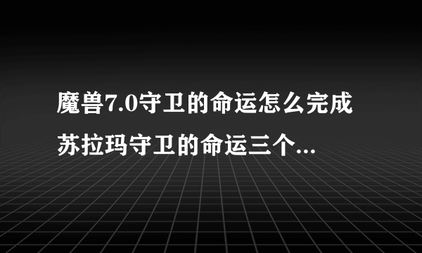 魔兽7.0守卫的命运怎么完成 苏拉玛守卫的命运三个仪式在哪里