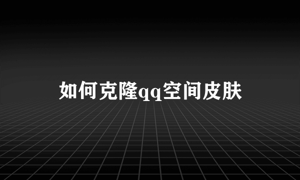 如何克隆qq空间皮肤