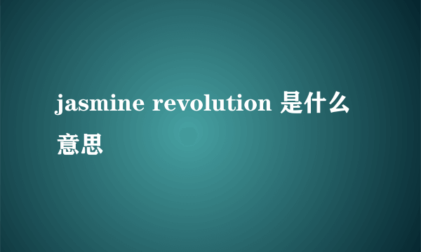 jasmine revolution 是什么意思