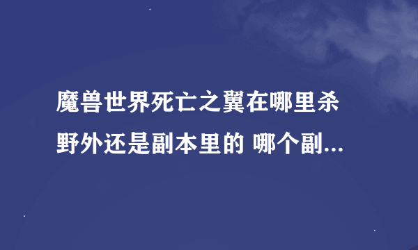 魔兽世界死亡之翼在哪里杀 野外还是副本里的 哪个副本 很厉害吗各位有谁杀过的吗