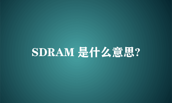 SDRAM 是什么意思?