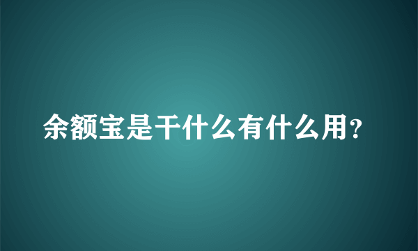 余额宝是干什么有什么用？