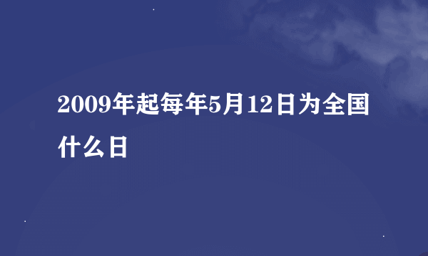 2009年起每年5月12日为全国什么日