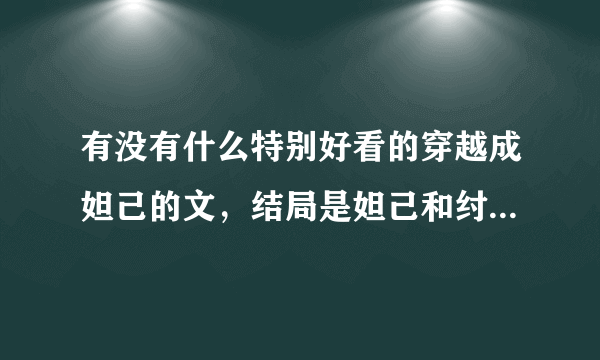 有没有什么特别好看的穿越成妲己的文，结局是妲己和纣王在一起，而且纣王超级帅~完全不是电视里那样