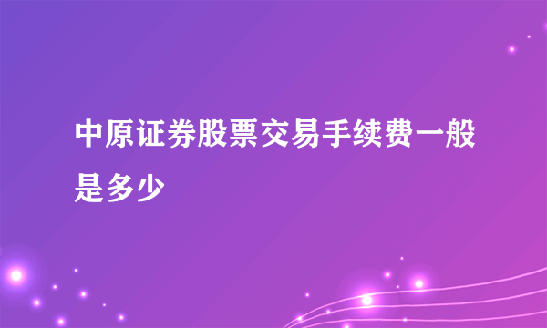 中原证券股票交易手续费一般是多少