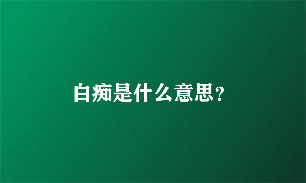 白痴是什么意思？