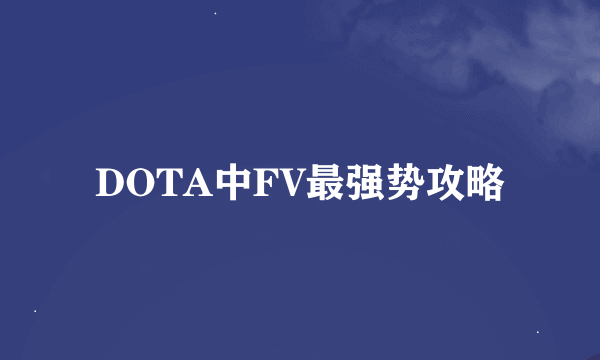 DOTA中FV最强势攻略