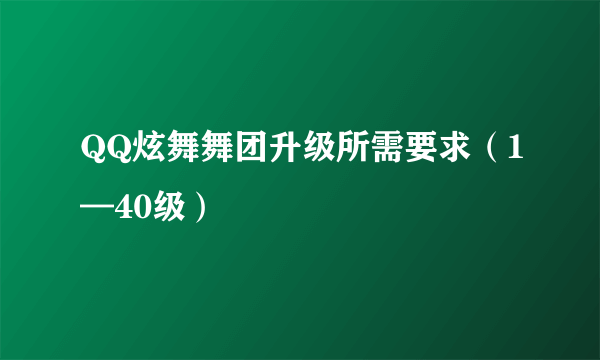 QQ炫舞舞团升级所需要求（1—40级）