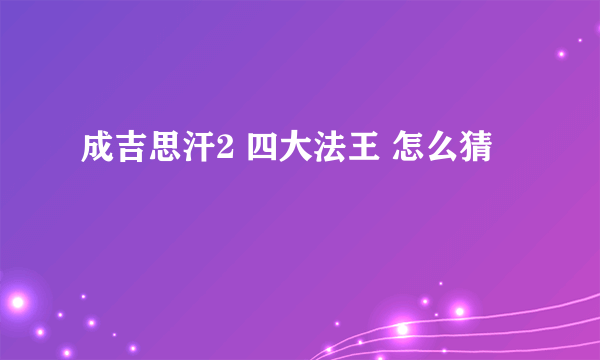 成吉思汗2 四大法王 怎么猜