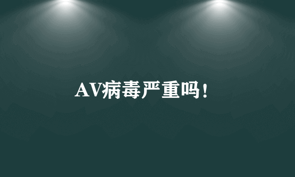 AV病毒严重吗！