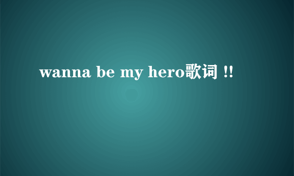 wanna be my hero歌词 !!