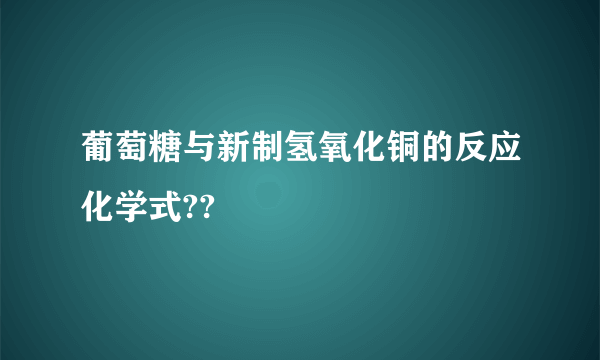 葡萄糖与新制氢氧化铜的反应化学式??