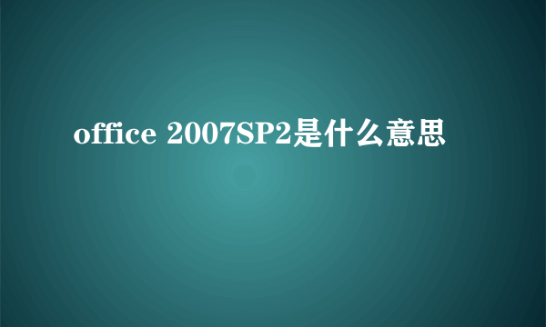 office 2007SP2是什么意思