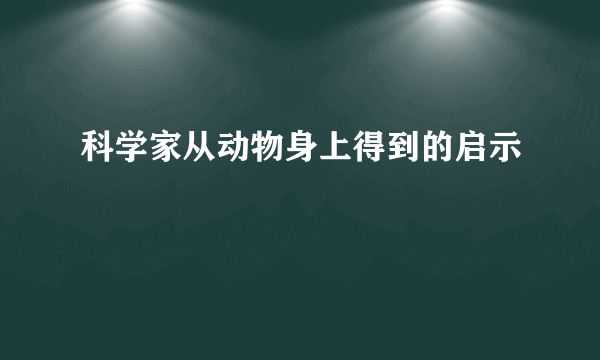 科学家从动物身上得到的启示