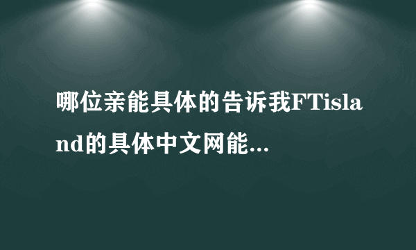 哪位亲能具体的告诉我FTisland的具体中文网能注册的具体时间啊！