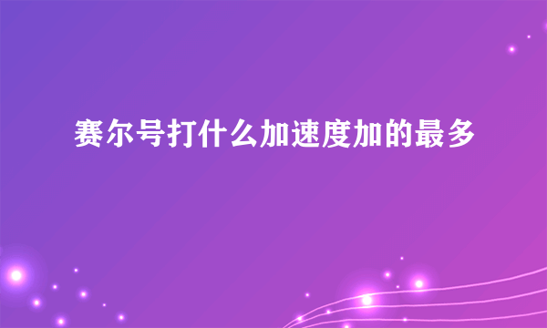 赛尔号打什么加速度加的最多