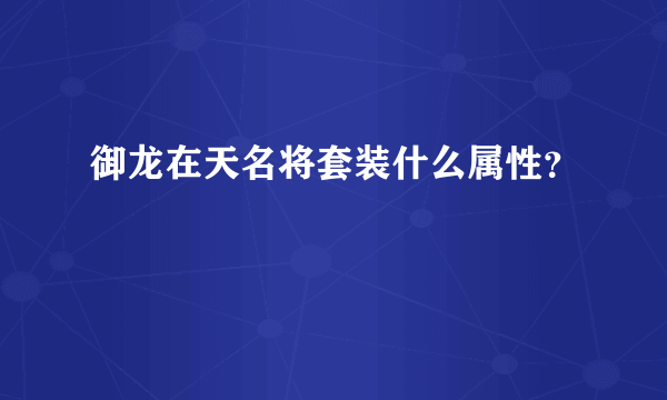 御龙在天名将套装什么属性？