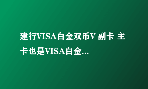 建行VISA白金双币V 副卡 主卡也是VISA白金双币 澳洲刷卡手续费