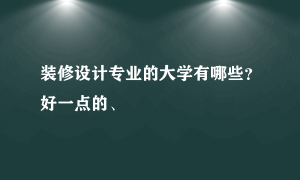 装修设计专业的大学有哪些？好一点的、