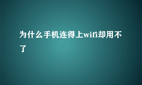 为什么手机连得上wifi却用不了