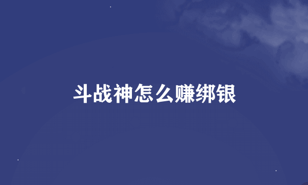 斗战神怎么赚绑银