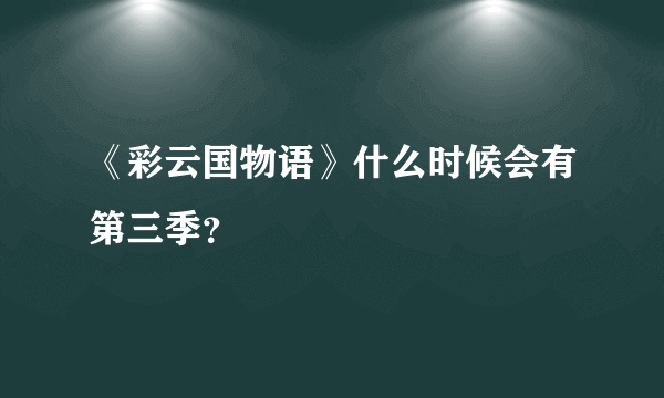 《彩云国物语》什么时候会有第三季？