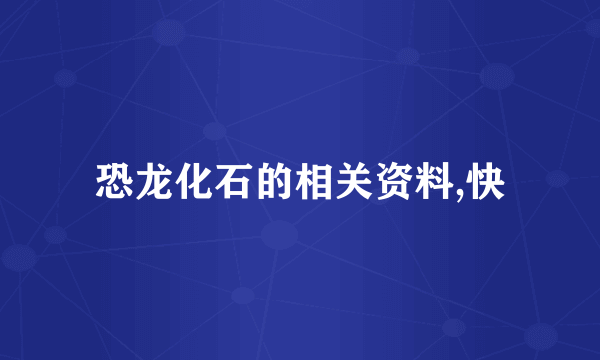 恐龙化石的相关资料,快