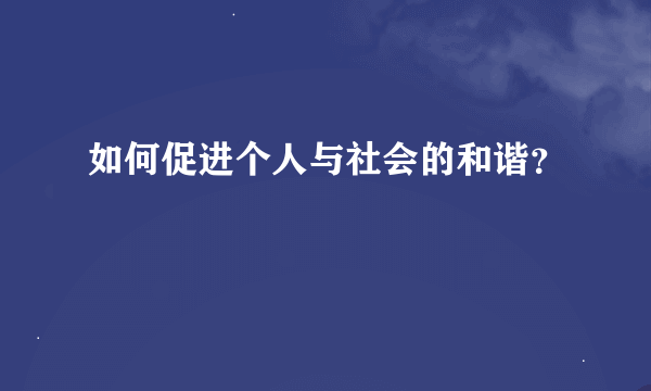 如何促进个人与社会的和谐？