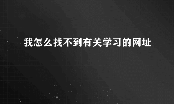 我怎么找不到有关学习的网址