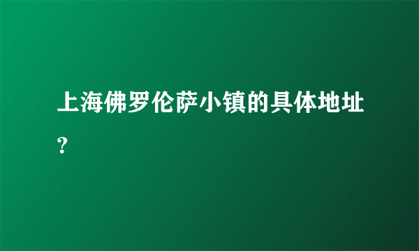 上海佛罗伦萨小镇的具体地址？