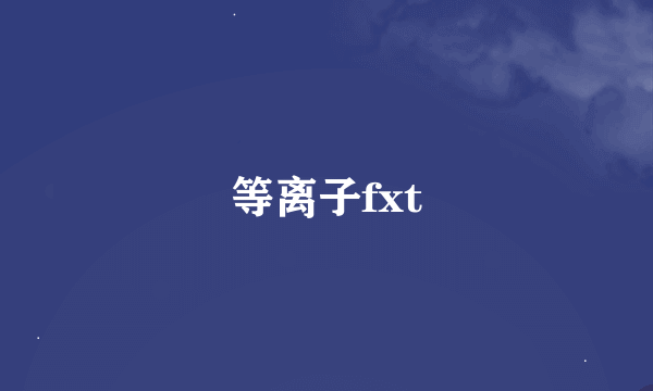 等离子fxt