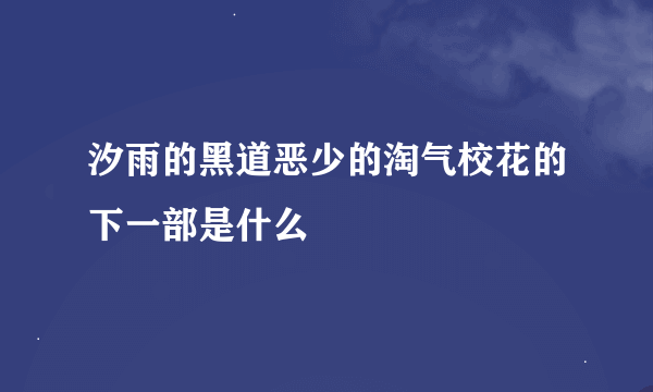 汐雨的黑道恶少的淘气校花的下一部是什么