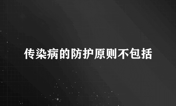 传染病的防护原则不包括