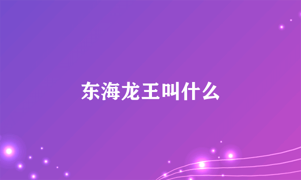 东海龙王叫什么