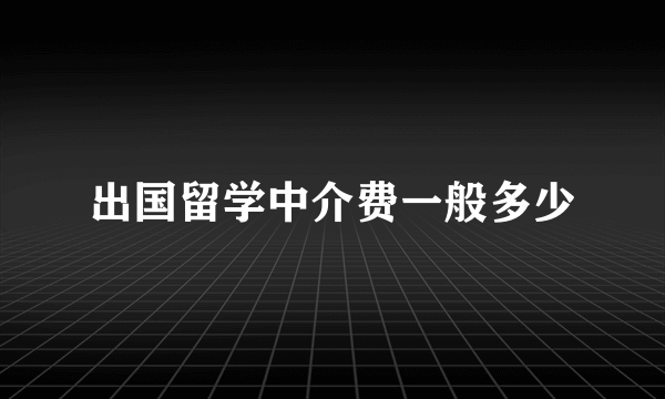 出国留学中介费一般多少